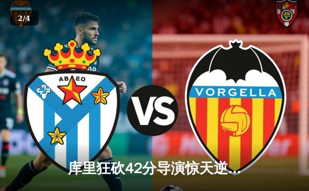 库里狂砍42分导演惊天逆转，勇士加时险胜绿军扳平总比分 - 2