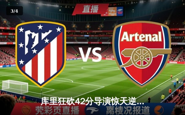 库里狂砍42分导演惊天逆转，勇士加时险胜绿军扳平总比分 - 3