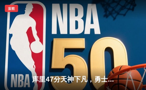 库里47分天神下凡，勇士加时逆转凯尔特人扳平总比分